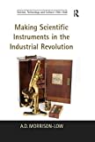 Making Scientific Instruments in the Industrial Revolution (Science, Technology and Culture, 1700-1945)