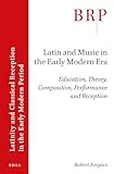 Latin and Music in the Early Modern Era Education, Theory, Composition, Performance and Reception