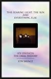 This searing light, the sun and everything else: Joy Division: The Oral History