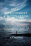 Self-Improvement & Motivation for Success Bundle: Improve Your Self-Confidence, Increase Your Self-Esteem, Learn to Influence People and Create Charisma on Demand