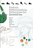 Fashion Patternmaking Techniques for Accessories: Shoes, Bags, Hats, Gloves, Ties, Buttons and Dog Clothing